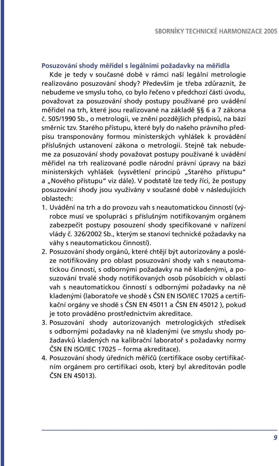 základě 6 a 7 zákona č. 505/1990 Sb., o metrologii, ve znění pozdějších předpisů, na bázi směrnic tzv.