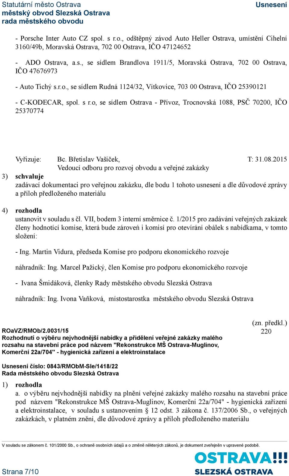 o, se sídlem Ostrava - Přívoz, Trocnovská 1088, PSČ 70200, IČO 25370774 3) schvaluje zadávací dokumentaci pro veřejnou zakázku, dle bodu 1 tohoto usnesení a dle důvodové zprávy 4) rozhodla ustanovit