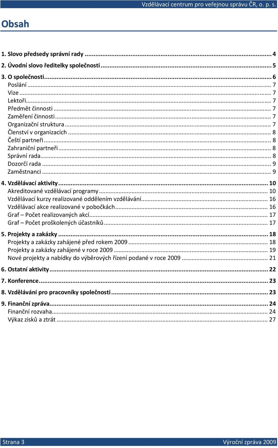 .. 10 Akreditované vzdělávací programy... 10 Vzdělávací kurzy realizované oddělením vzdělávání... 16 Vzdělávací akce realizované v pobočkách... 16 Graf Počet realizovaných akcí.