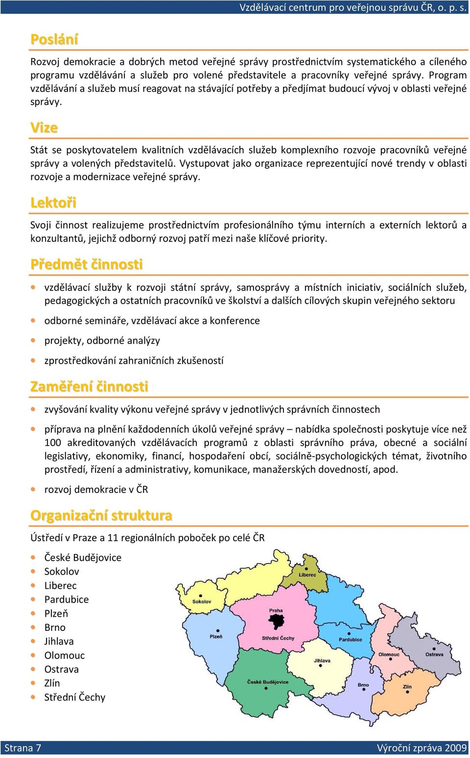 Program vzdělávání a služeb musí reagovat na stávající potřeby a předjímat budoucí vývoj v oblasti veřejné správy.