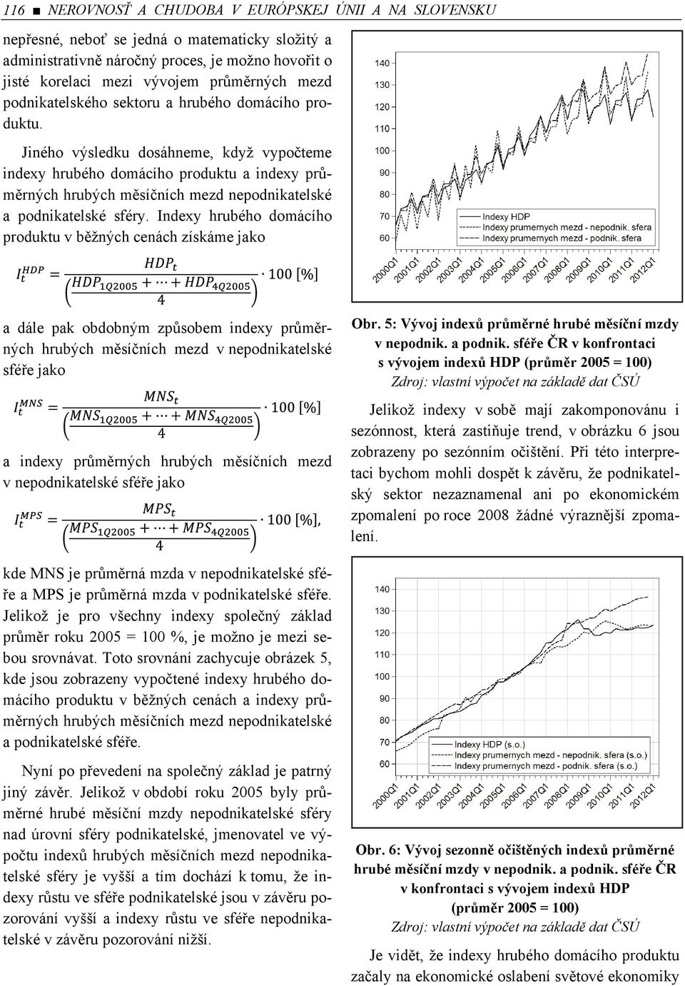 Jiného výsledku dosáhneme, když vypočteme indexy hrubého domácího produktu a indexy průměrných hrubých měsíčních mezd nepodnikatelské a podnikatelské sféry.