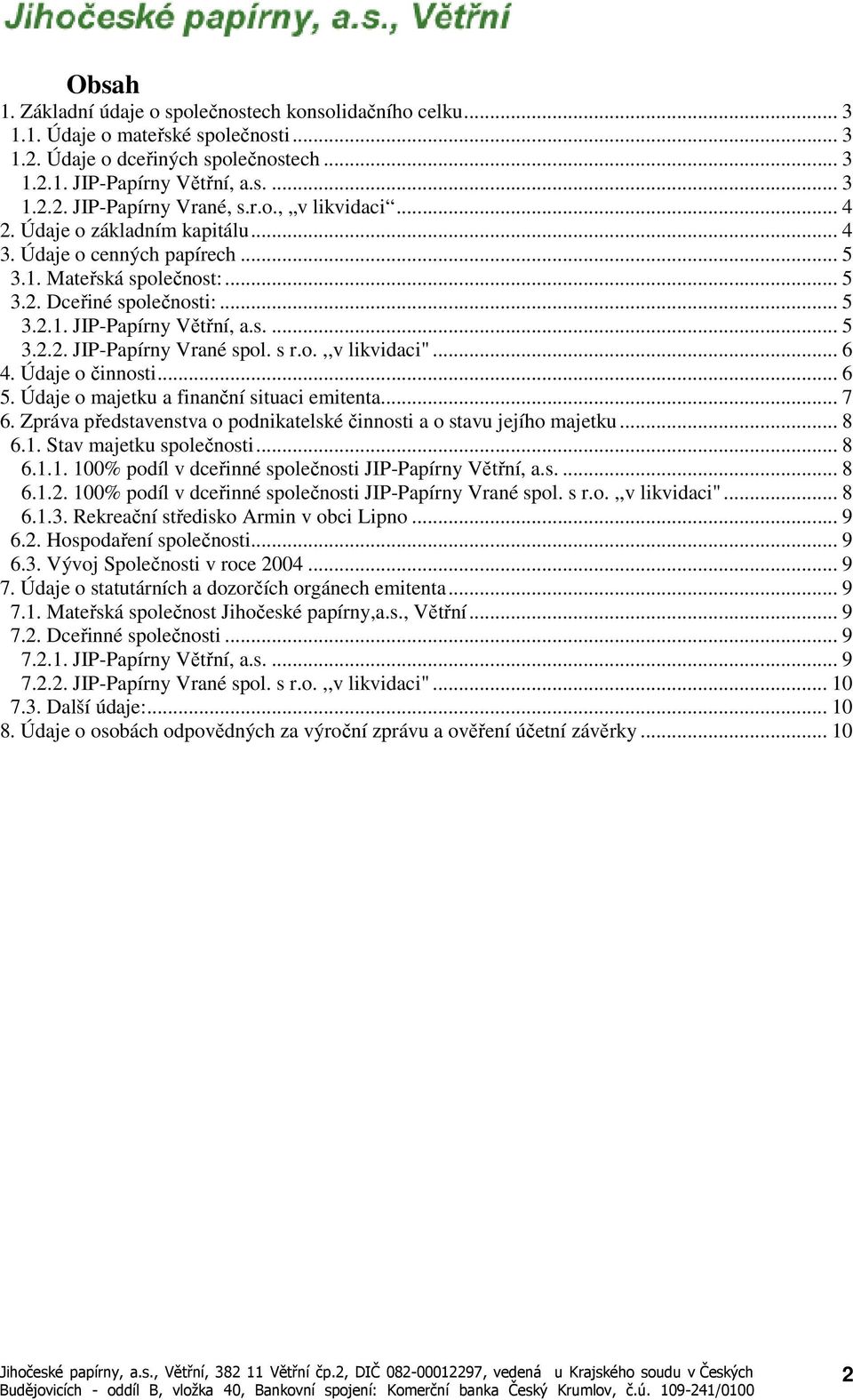 s r.o.,,v likvidaci"... 6 4. Údaje o činnosti... 6 5. Údaje o majetku a finanční situaci emitenta... 7 6. Zpráva představenstva o podnikatelské činnosti a o stavu jejího majetku... 8 6.1.