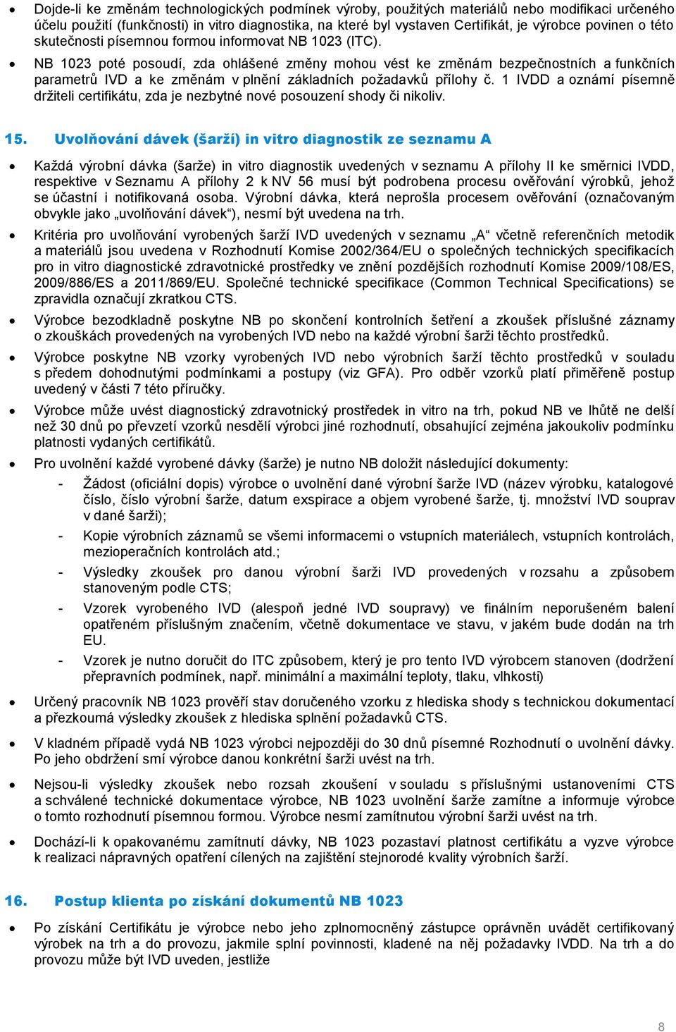 NB 1023 poté posoudí, zda ohlášené změny mohou vést ke změnám bezpečnostních a funkčních parametrů IVD a ke změnám v plnění základních požadavků přílohy č.