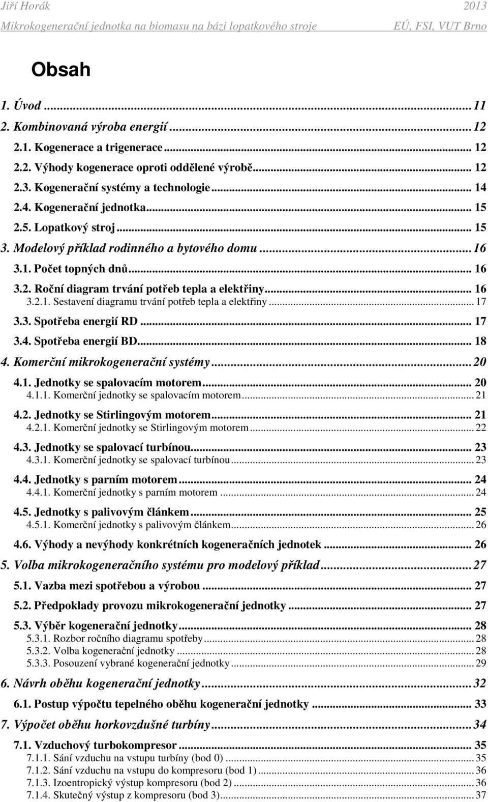 .. 7 3.3. Sotřeba energií RD... 7 3.4. Sotřeba energií BD... 8 4. Komerční mikrokogenerační systémy...0 4.. Jednotky se salovacím motorem... 0 4... Komerční jednotky se salovacím motorem... 4.. Jednotky se Stirlingovým motorem.