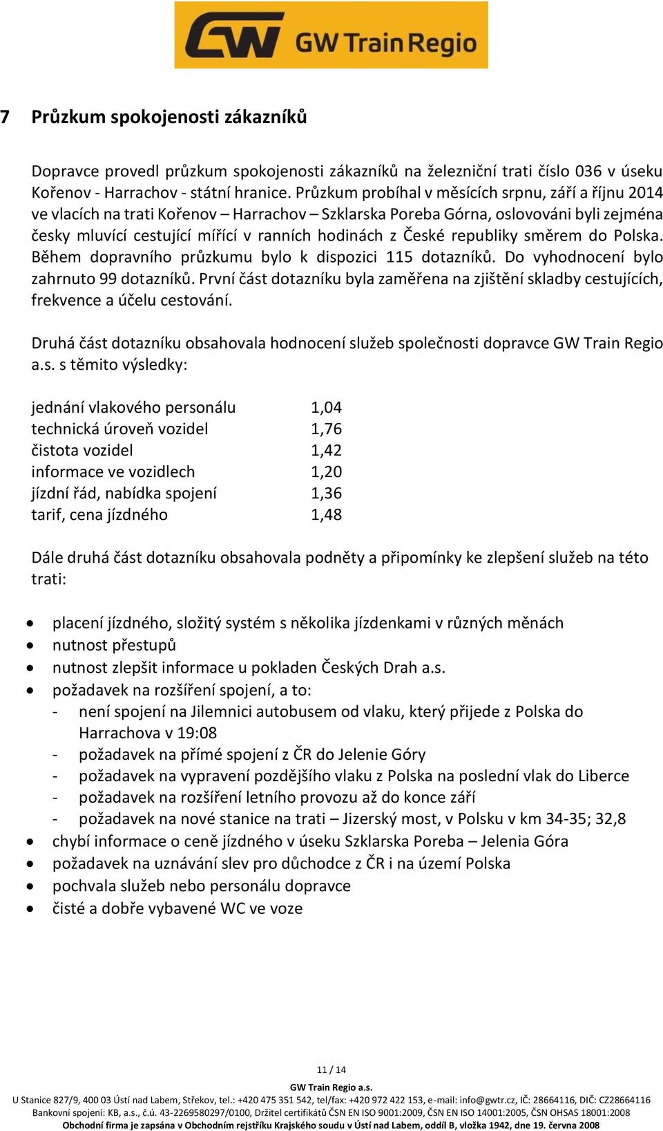 republiky směrem do Polska. Během dopravního průzkumu bylo k dispozici 115 dotazníků. Do vyhodnocení bylo zahrnuto 99 dotazníků.