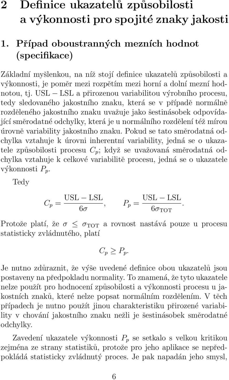 USL LSL a přirozenou variabilitou výrobního procesu, tedy sledovaného jakostního znaku, která se v případě normálně rozděleného jakostního znaku uvažuje jako šestinásobek odpovídající směrodatné