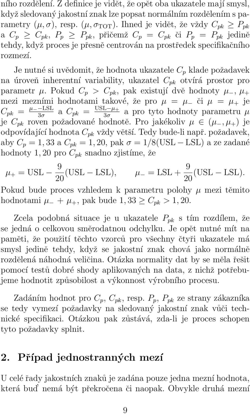 Je nutné si uvědomit, že hodnota ukazatele C p klade požadavek na úroveň inherentní variability, ukazatel C pk otvírá prostor pro parametr µ.