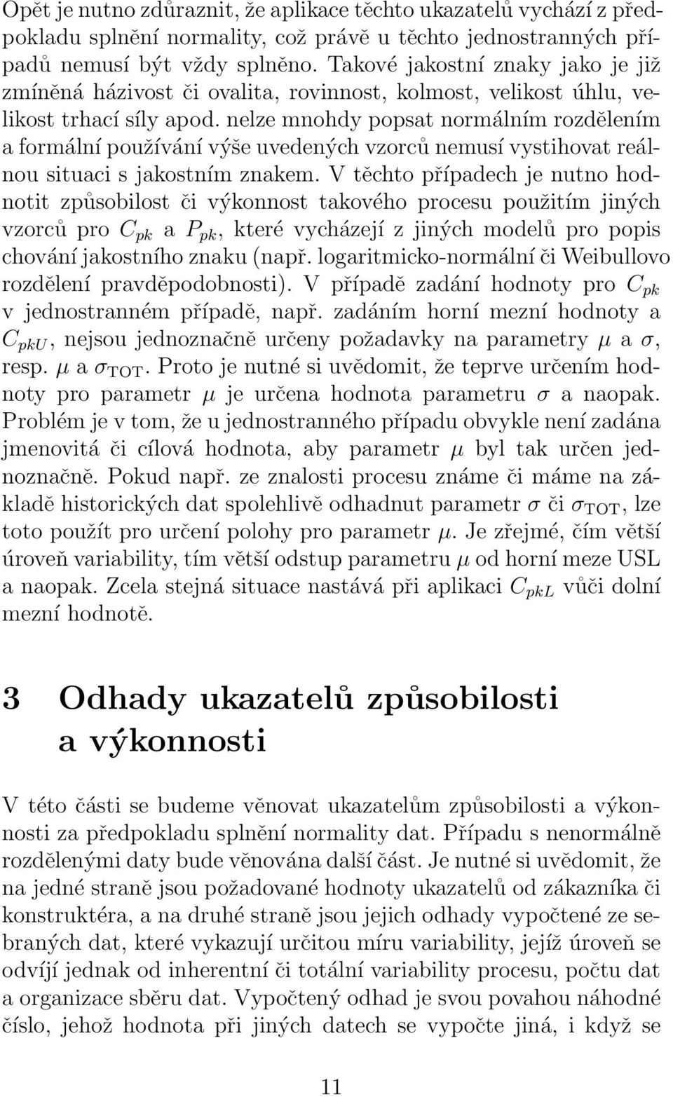 nelze mnohdy popsat normálním rozdělením a formální používání výše uvedených vzorců nemusí vystihovat reálnou situaci s jakostním znakem.