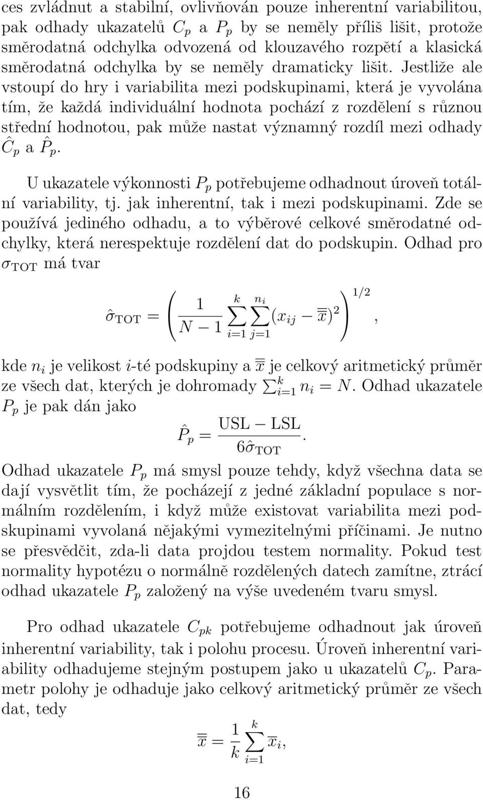 Jestliže ale vstoupí do hry i variabilita mezi podskupinami, která je vyvolána tím, že každá individuální hodnota pochází z rozdělení s různou střední hodnotou, pak může nastat významný rozdíl mezi