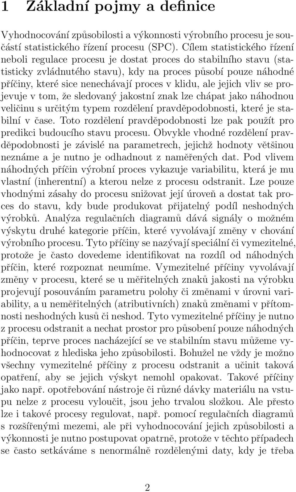 klidu, ale jejich vliv se projevuje v tom, že sledovaný jakostní znak lze chápat jako náhodnou veličinu s určitým typem rozdělení pravděpodobnosti, které je stabilní v čase.