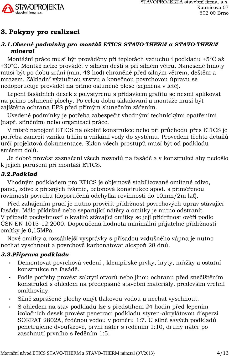 Základní výztužnou vrstvu a konečnou povrchovou úpravu se nedoporučuje provádět na přímo osluněné ploše (zejména v létě).