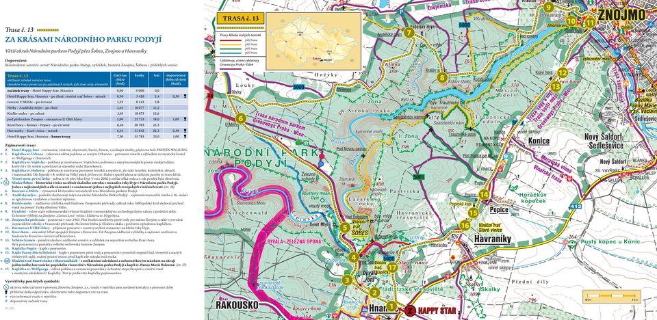 obtížnost: středně náročná trasa charakter trasy: první část po asfaltových cestách, dále lesní cesty, vřesoviště A KRÁSAMI NÁRODNÍHO PARKU PODYJÍ Trasa č.