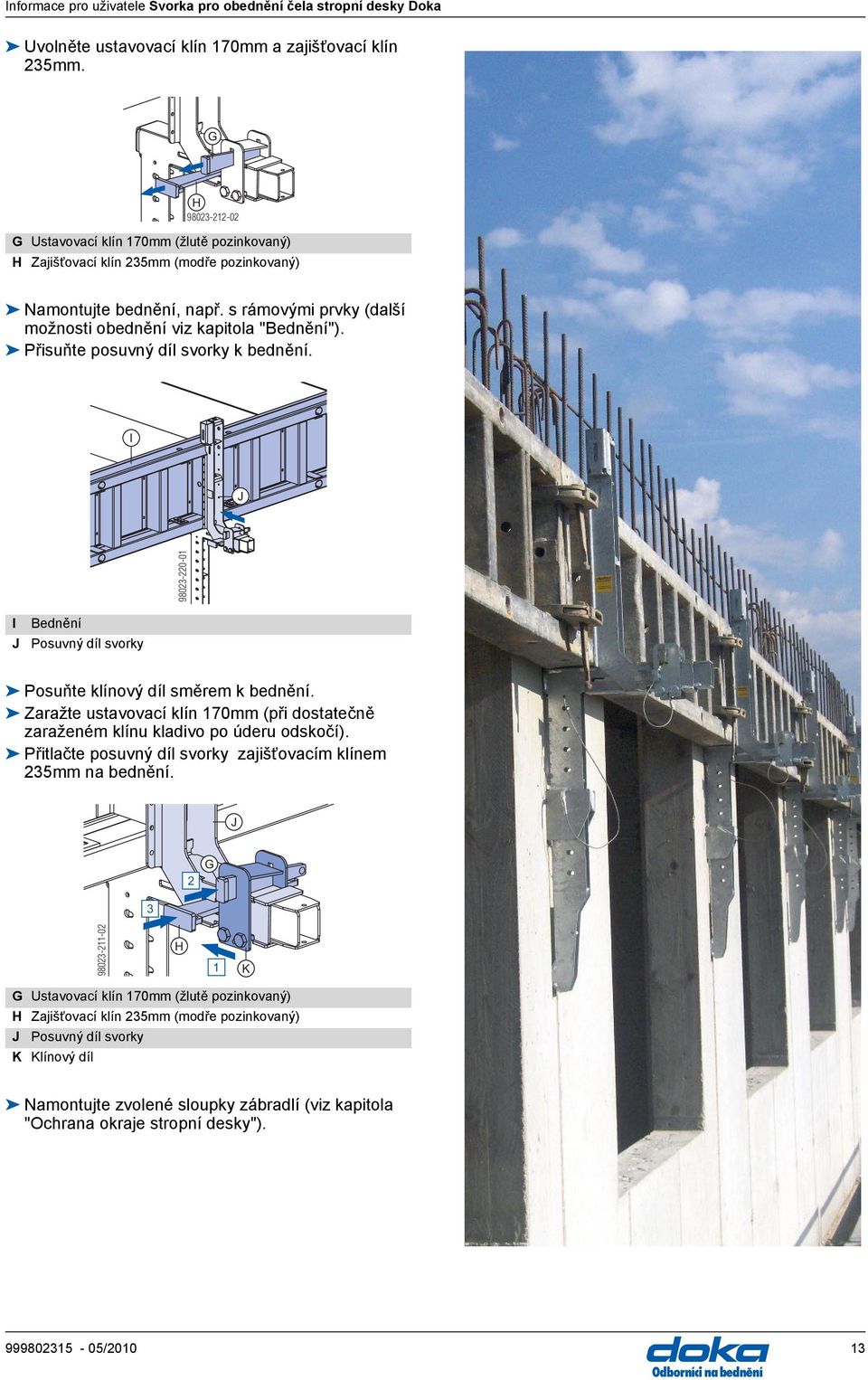 I J 98023-220-01 I J Bednění Posuvný díl svorky Posuňte klínový díl směrem k bednění. Zaražte ustavovací klín 170mm (při dostatečně zaraženém klínu kladivo po úderu odskočí).