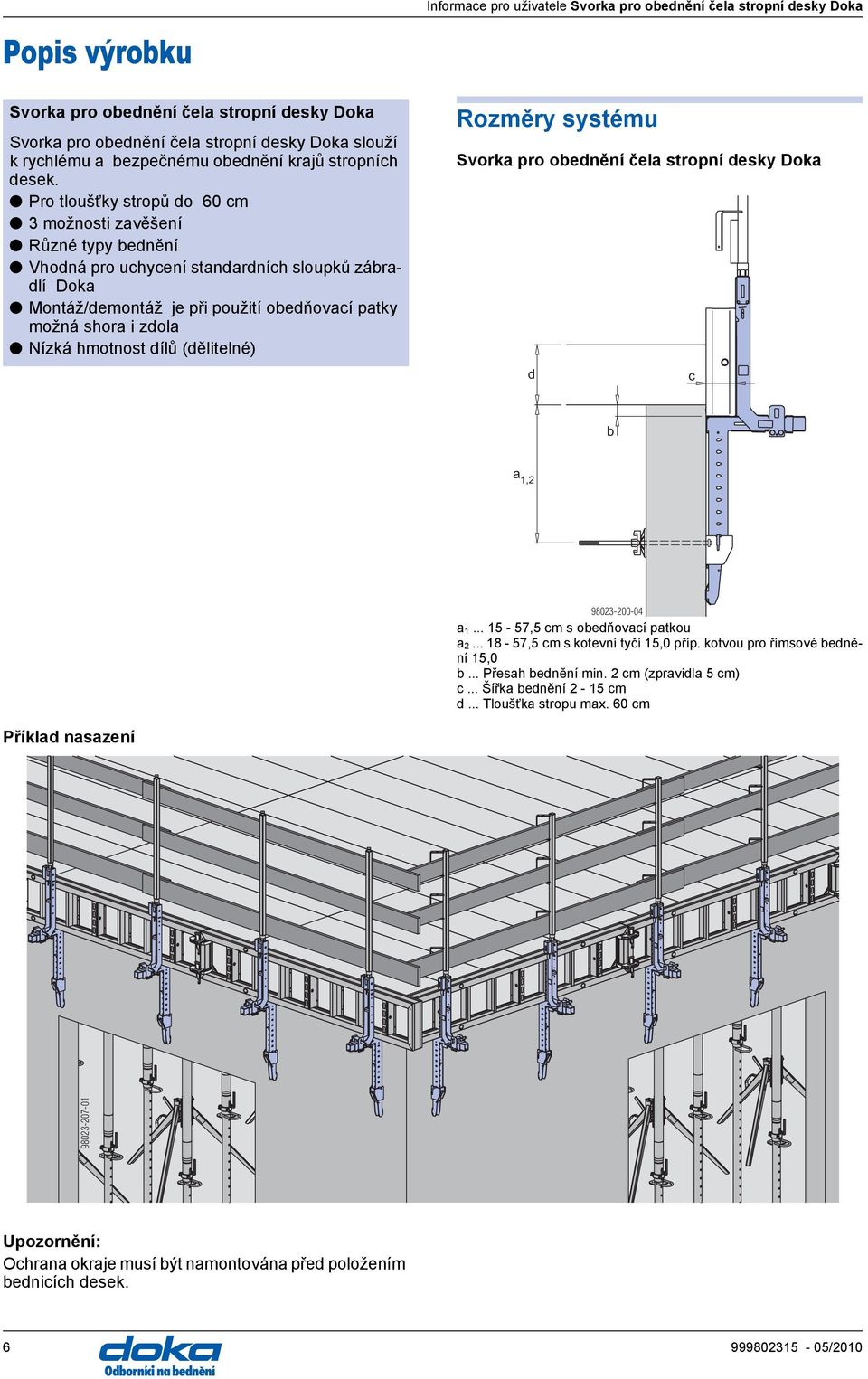 hmotnost dílů (dělitelné) Rozměry systému Svorka pro obednění čela stropní desky Doka d c b a 1,2 98023-200-04 a 1... 15-57,5 cm s obedňovací patkou a 2... 18-57,5 cm s kotevní tyčí 15,0 příp.