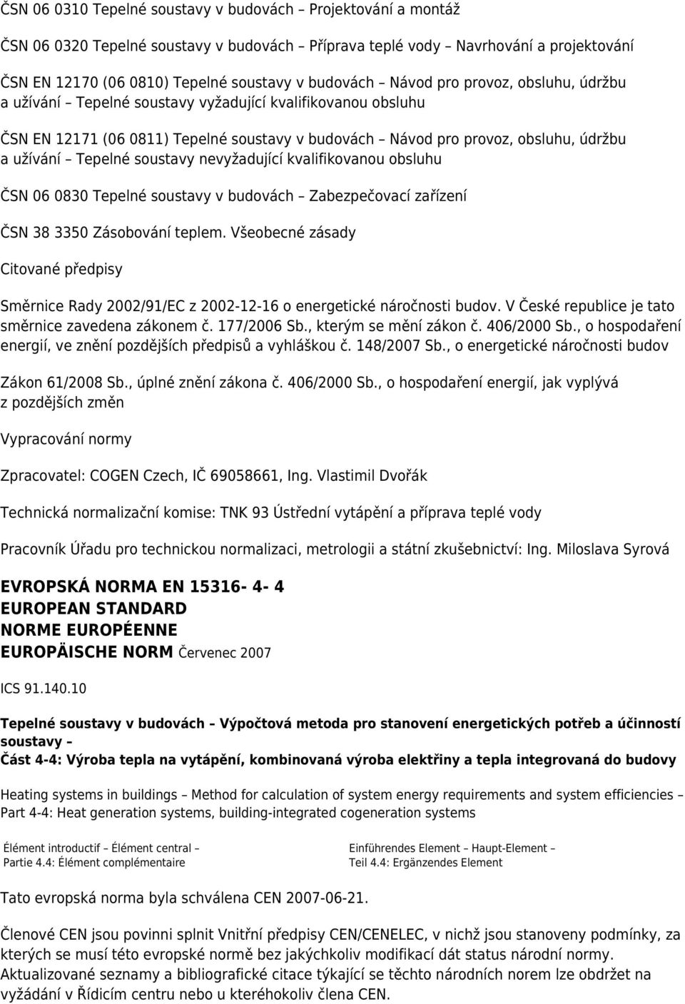 soustavy nevyžadující kvalifikovanou obsluhu ČSN 06 0830 Tepelné soustavy v budovách Zabezpečovací zařízení ČSN 38 3350 Zásobování teplem.