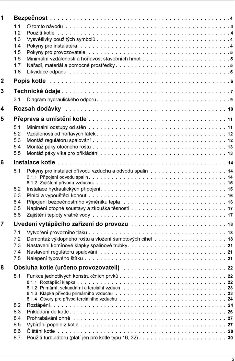 6 Minimální vzdálenosti a hořlavost stavebních hmot....................... 5 1.7 Nářadí, materiál a pomocné prostředky.............................. 5 1.8 Likvidace odpadu.......................................... 5 2 Popis kotle.