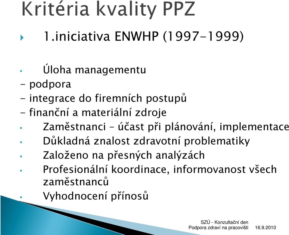 plánování, implementace Důkladná znalost zdravotní problematiky Založeno na