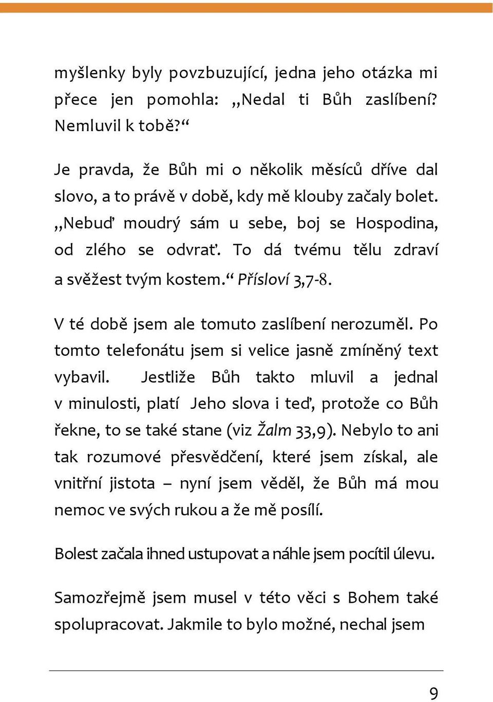 To dá tvému tělu zdraví a svěžest tvým kostem. Přísloví 3,7-8. V té době jsem ale tomuto zaslíbení nerozuměl. Po tomto telefonátu jsem si velice jasně zmíněný text vybavil.