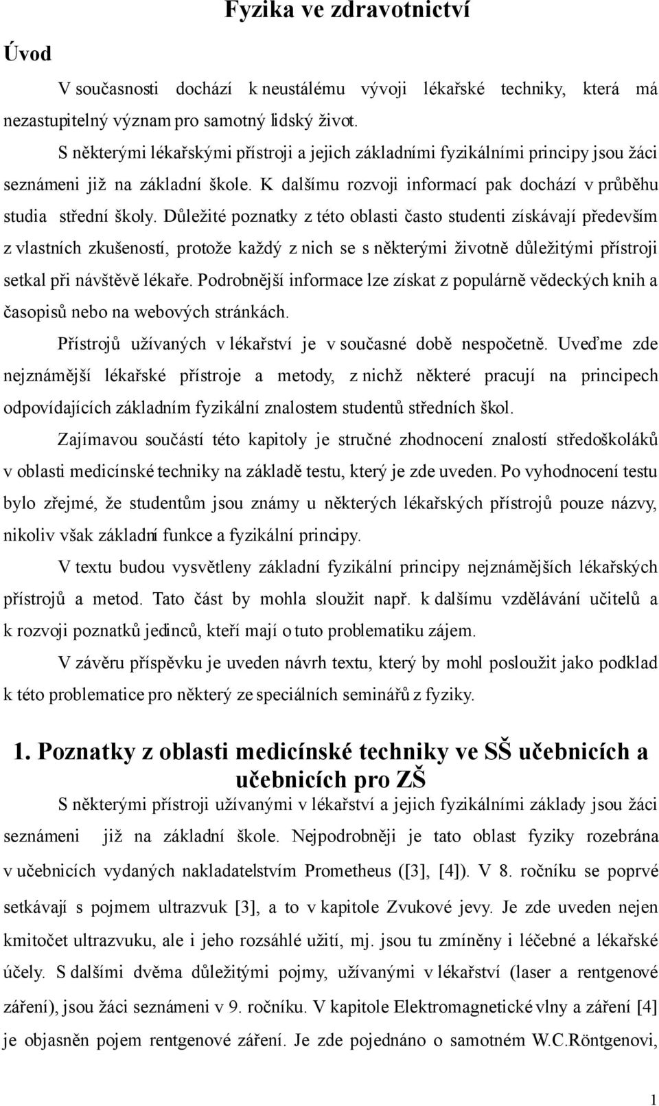 Důležité poznatky z této oblasti často studenti získávají především z vlastních zkušeností, protože každý z nich se s některými životně důležitými přístroji setkal při návštěvě lékaře.