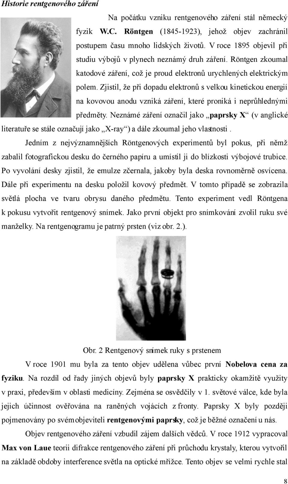 Zjistil, že při dopadu elektronů s velkou kinetickou energií na kovovou anodu vzniká záření, které proniká i neprůhlednými předměty.