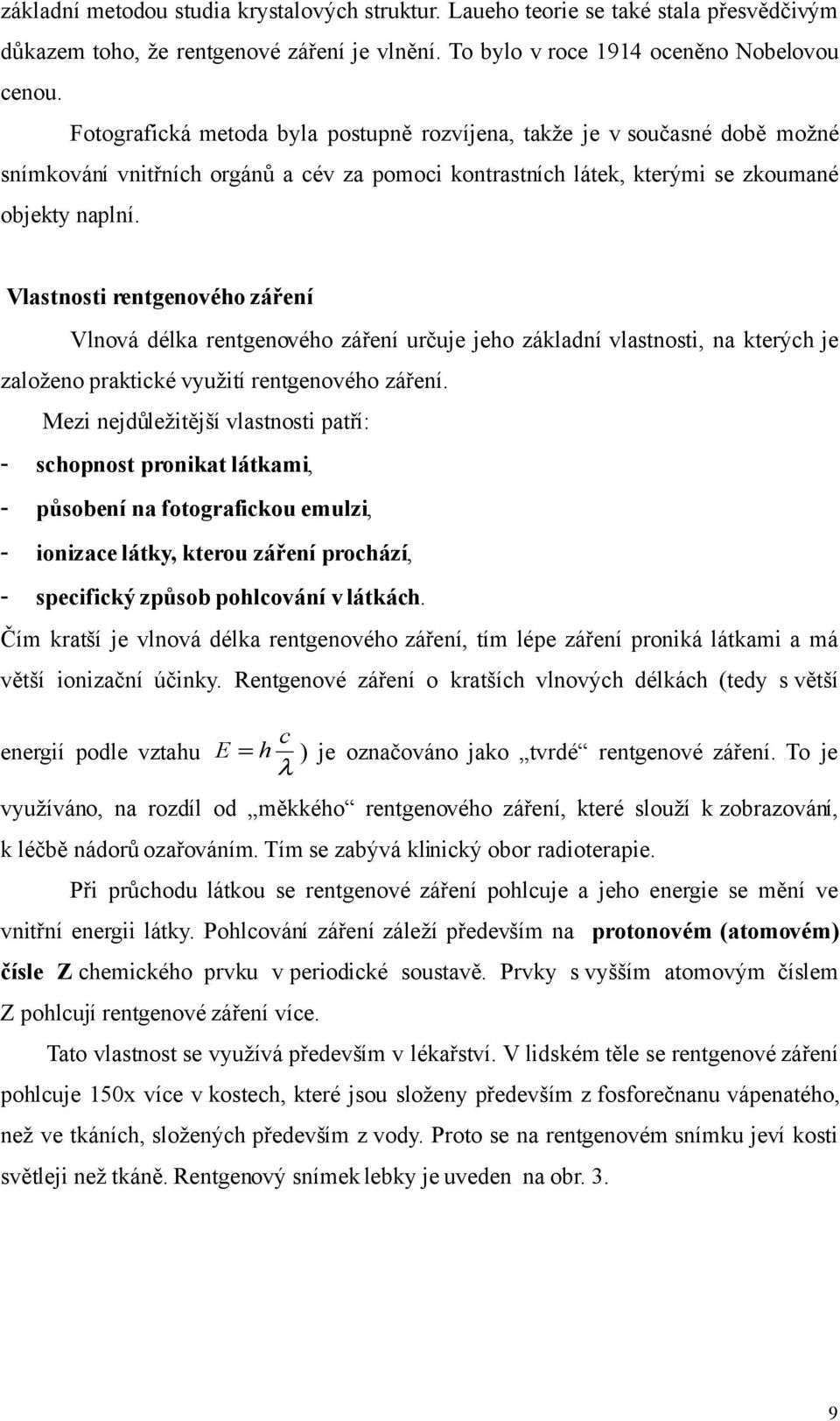 Vlastnosti rentgenového záření Vlnová délka rentgenového záření určuje jeho základní vlastnosti, na kterých je založeno praktické využití rentgenového záření.