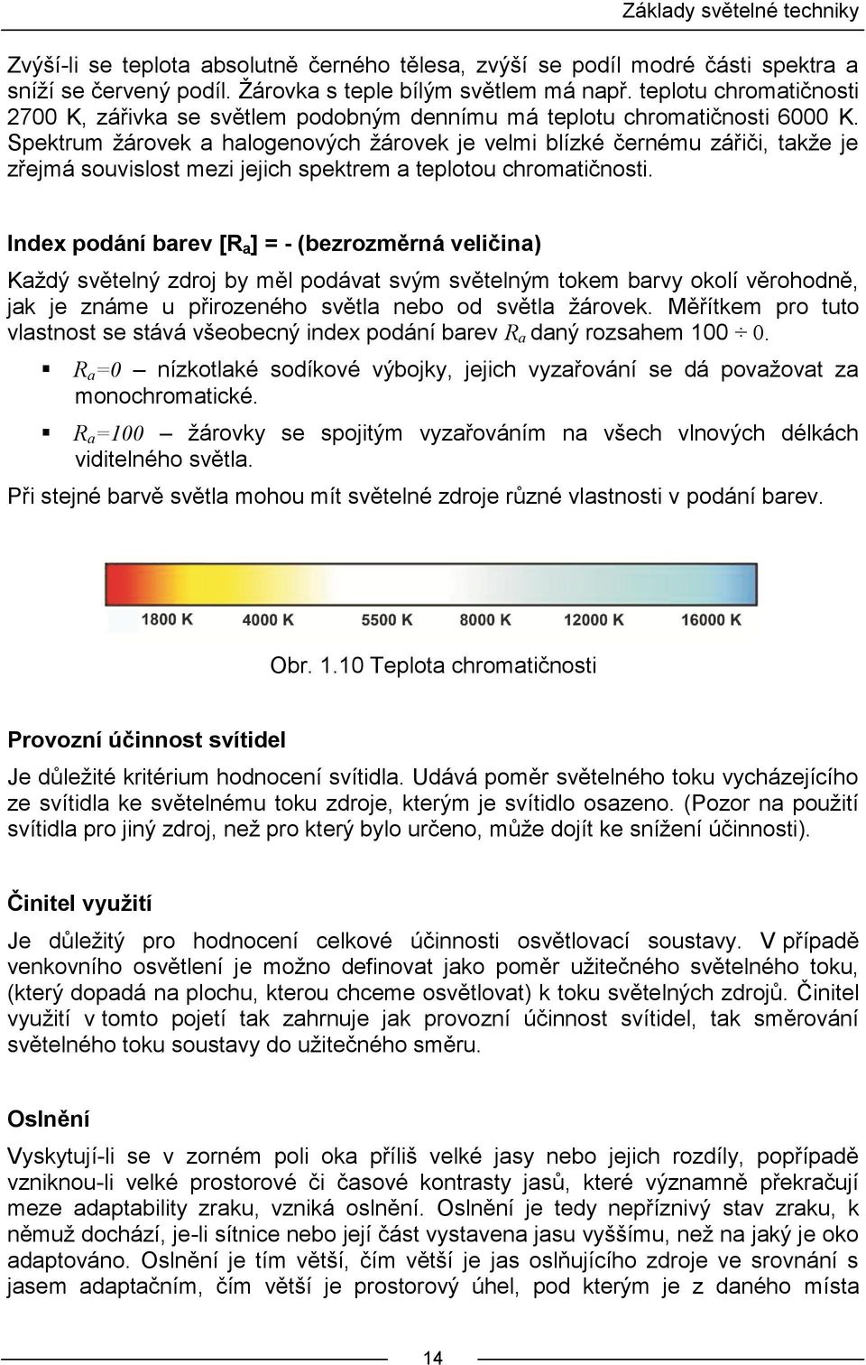 Spektrum žárovek a halogenových žárovek je velmi blízké černému zářiči, takže je zřejmá souvislost mezi jejich spektrem a teplotou chromatičnosti.