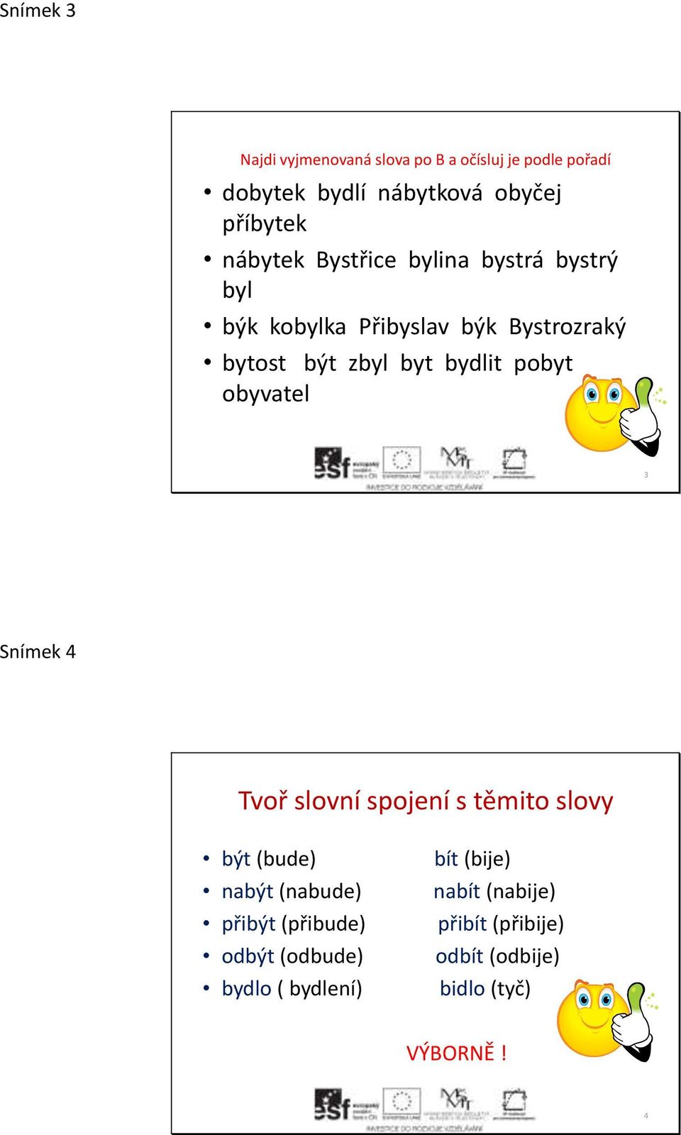 pobyt obyvatel 3 Snímek 4 Tvoř slovní spojení s těmito slovy být (bude) nabýt (nabude) přibýt (přibude)