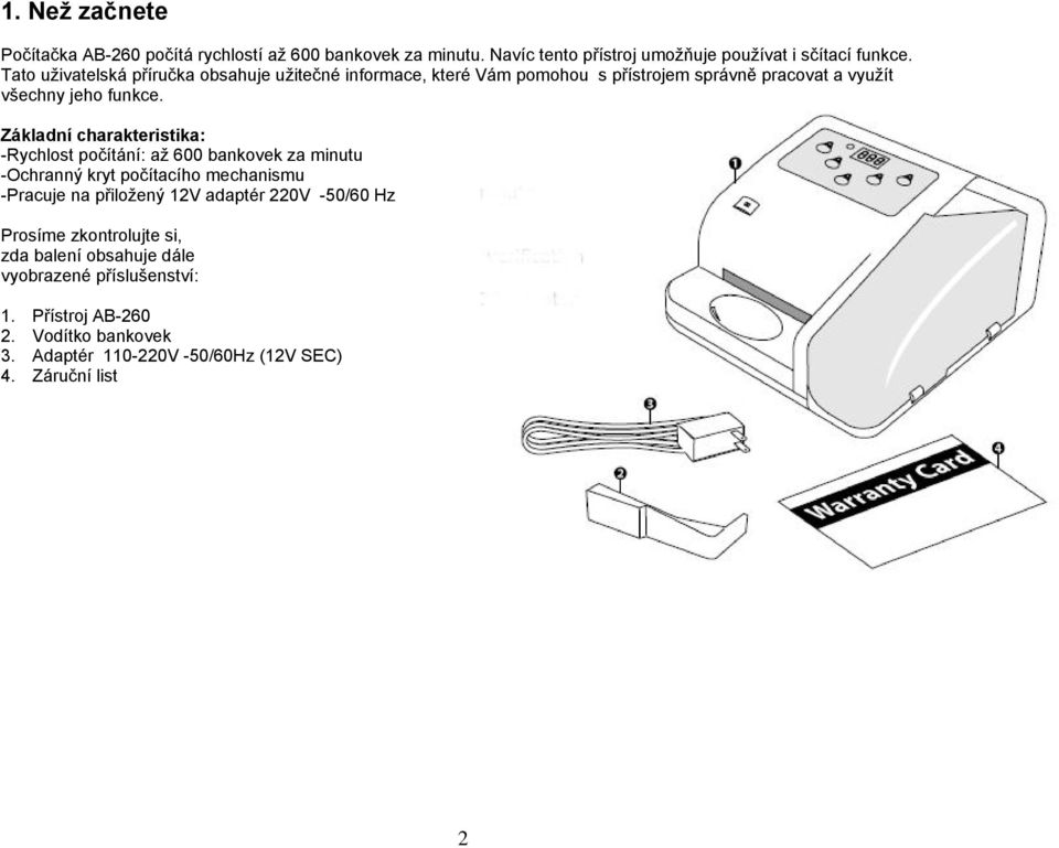 Základní charakteristika: -Rychlost počítání: až 600 bankovek za minutu -Ochranný kryt počítacího mechanismu -Pracuje na přiložený 12V adaptér 220V
