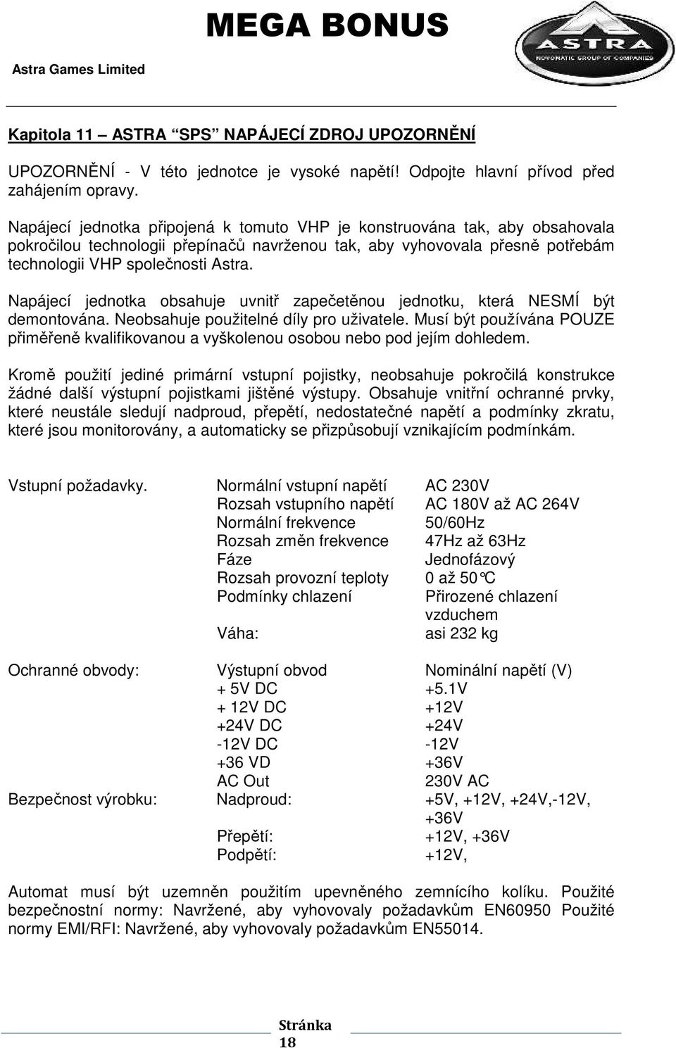 Napájecí jednotka obsahuje uvnitř zapečetěnou jednotku, která NESMÍ být demontována. Neobsahuje použitelné díly pro uživatele.