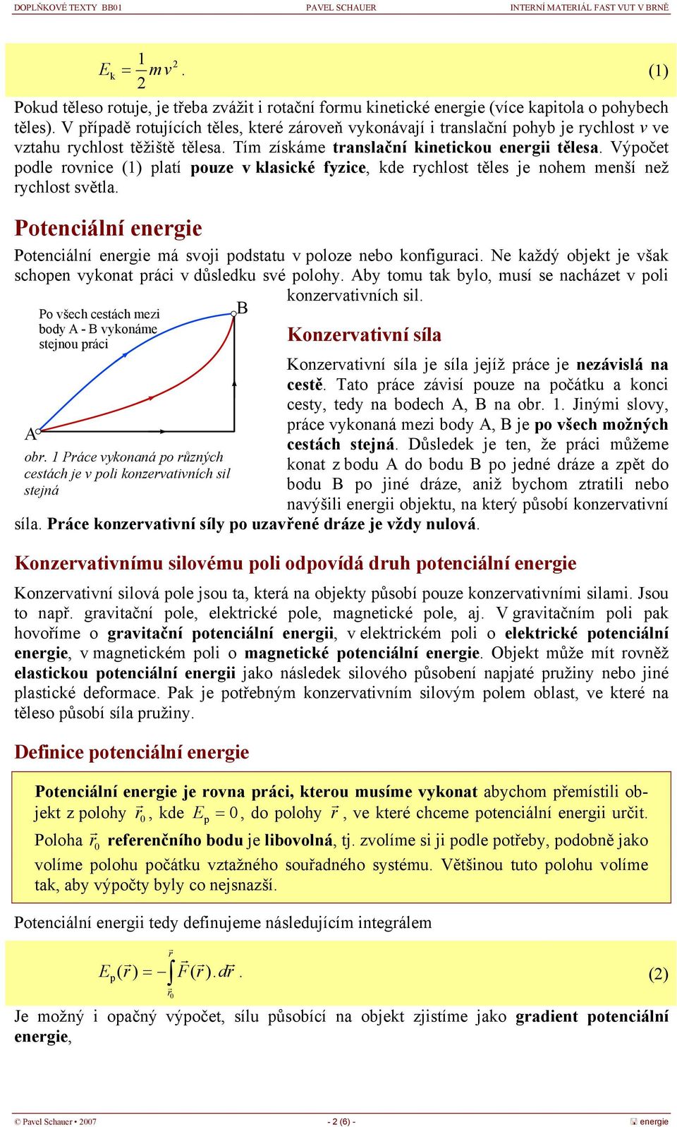 Výočet odle rovnice (1) latí ouze v klasické fyzice, kde ryclost těles je noe enší než ryclost světla. Potenciální energie Potenciální energie á svoji odstatu v oloze nebo konfiguraci.