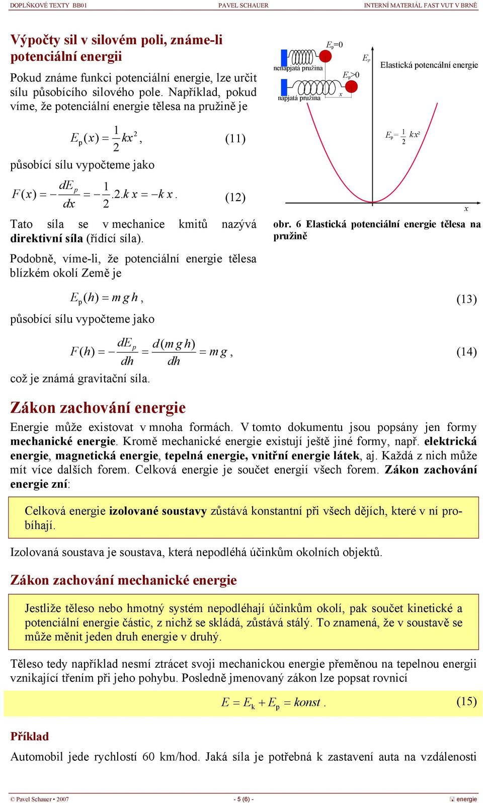 (1) d Tato síla se v ecanice kitů nazývá direktivní síla (řídící síla). Podobně, víe-li, že otenciální energie tělesa blízké okolí Zeě je E = k obr.