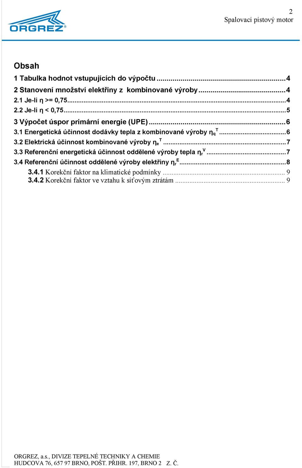 ..7 3.3 Referenční energetická účinnost oddělené výroby tepla η V r...7 3.4 Referenční účinnost oddělené výroby elektřiny η r...8 3.4.1 Korekční faktor na klimatické podmínky.