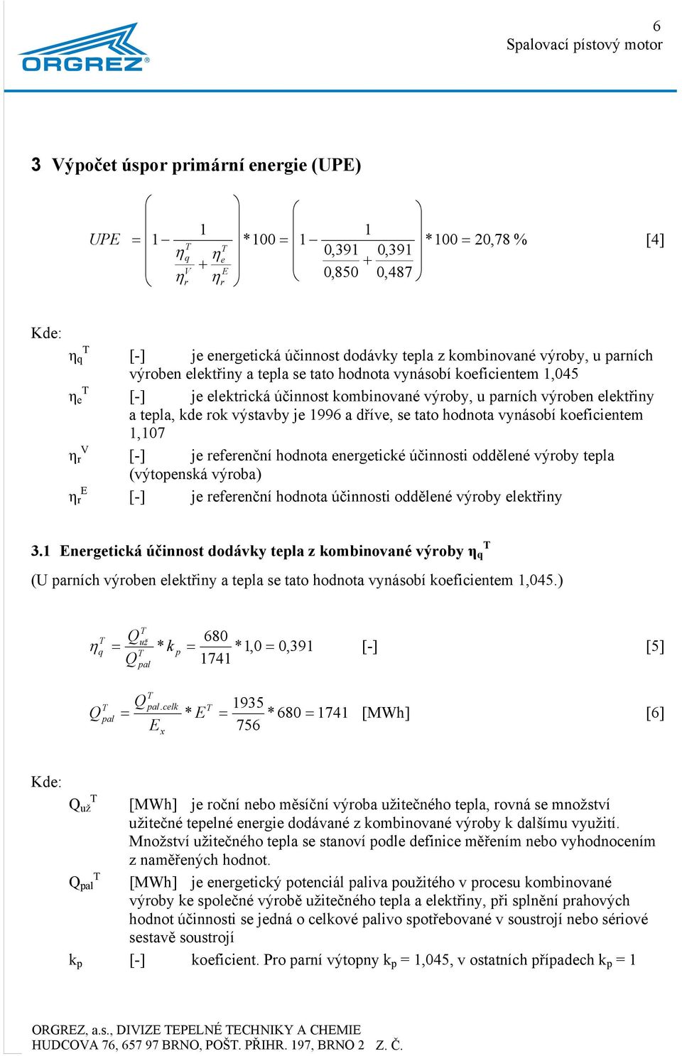 dříve, se tato hodnota vynásobí koeficientem 1,107 [-] je referenční hodnota energetické účinnosti oddělené výroby tepla (výtopenská výroba) [-] je referenční hodnota účinnosti oddělené výroby