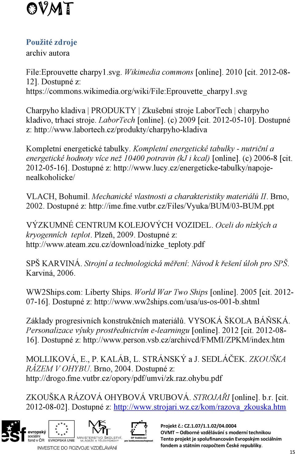 cz/produkty/charpyho-kladiva Kompletní energetické tabulky. Kompletní energetické tabulky - nutriční a energetické hodnoty více než 10400 potravin (kj i kcal) [online]. (c) 2006-8 [cit. 2012-05-16].