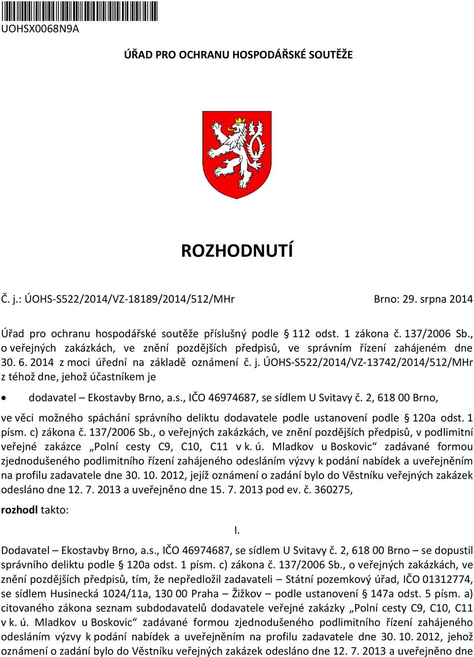 2014 z moci úřední na základě oznámení č. j. ÚOHS-S522/2014/VZ-13742/2014/512/MHr z téhož dne, jehož účastníkem je dodavatel Ekostavby Brno, a.s., IČO 46974687, se sídlem U Svitavy č.