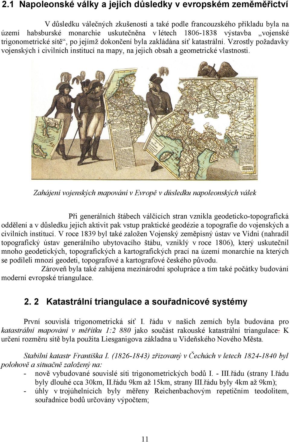Zahájení vojenských mapování v Evropě v důsledku napoleonských válek Při generálních štábech válčících stran vznikla geodeticko-topografická oddělení a v důsledku jejich aktivit pak vstup praktické