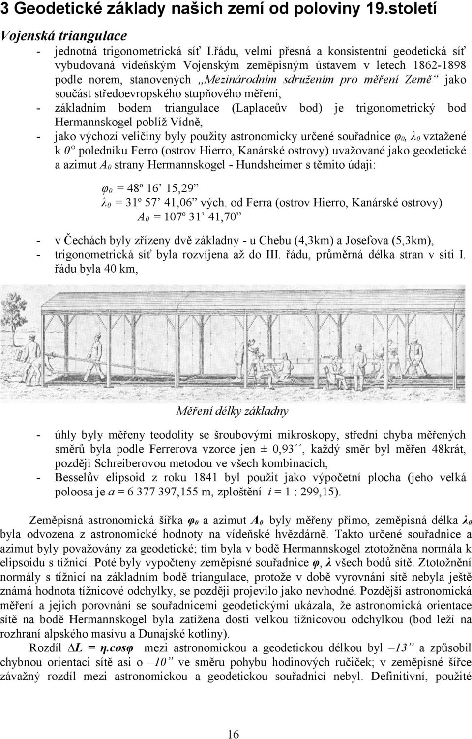 středoevropského stupňového měření, základním bodem triangulace (Laplaceův bod) je trigonometrický bod Hermannskogel poblíž Vídně, jako výchozí veličiny byly použity astronomicky určené souřadnice