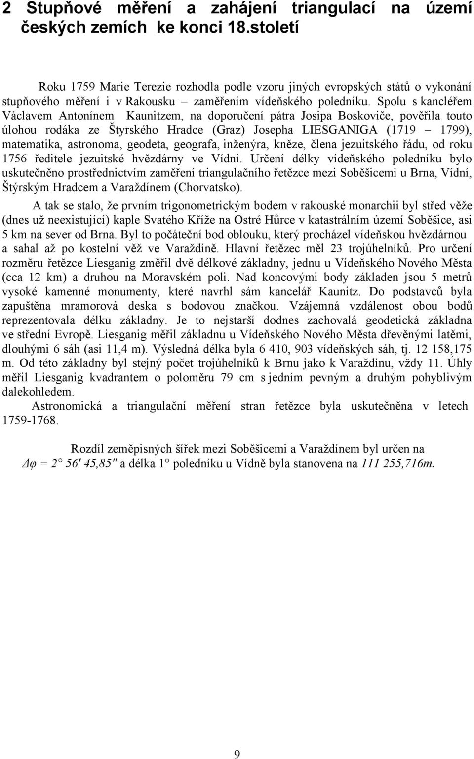 Spolu s kancléřem Václavem Antonínem Kaunitzem, na doporučení pátra Josipa Boskoviče, pověřila touto úlohou rodáka ze Štyrského Hradce (Graz) Josepha LIESGANIGA (1719 1799), matematika, astronoma,