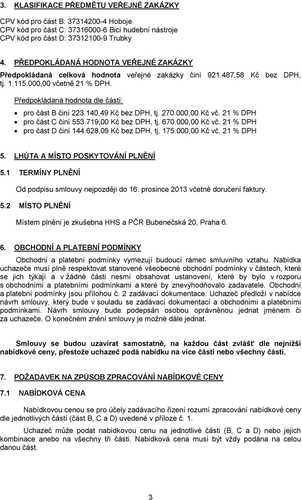 140,49 Kč bez DPH, tj. 270.000,00 Kč vč. 21 % DPH pro část C činí 553.719,00 Kč bez DPH, tj. 670.000,00 Kč vč. 21 % DPH pro část D činí 144.628,09 Kč bez DPH, tj. 175.000,00 Kč vč. 21 % DPH 5.