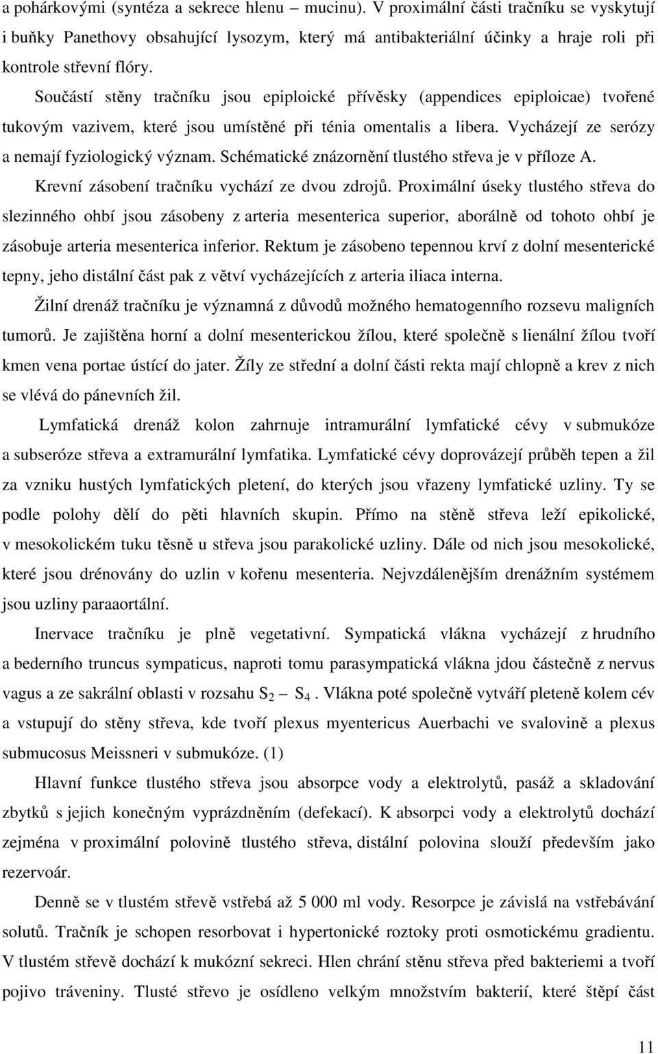 Schématické znázornění tlustého střeva je v příloze A. Krevní zásobení tračníku vychází ze dvou zdrojů.