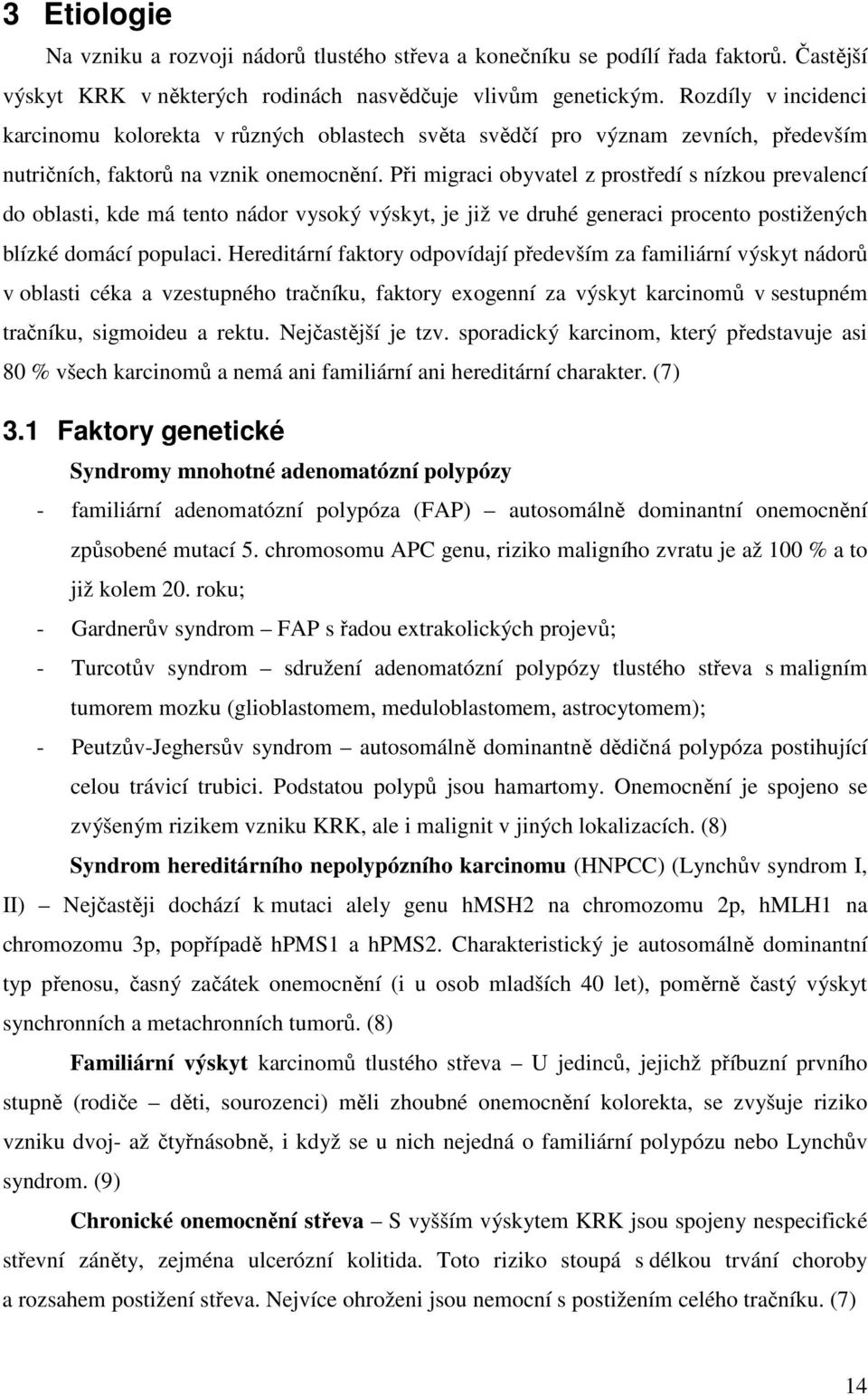 Při migraci obyvatel z prostředí s nízkou prevalencí do oblasti, kde má tento nádor vysoký výskyt, je již ve druhé generaci procento postižených blízké domácí populaci.