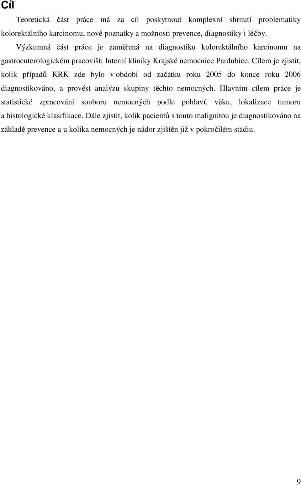 Cílem je zjistit, kolik případů KRK zde bylo v období od začátku roku 2005 do konce roku 2006 diagnostikováno, a provést analýzu skupiny těchto nemocných.