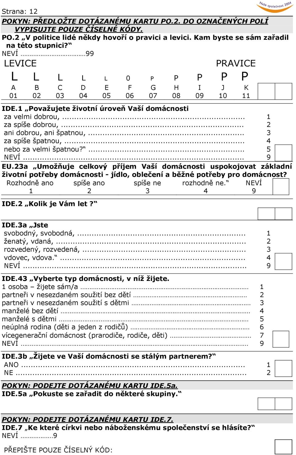 .. 2 ani dobrou, ani špatnou,... 3 za spíše špatnou,... 4 nebo za velmi špatnou?... 5 NEVÍ 9 EU.