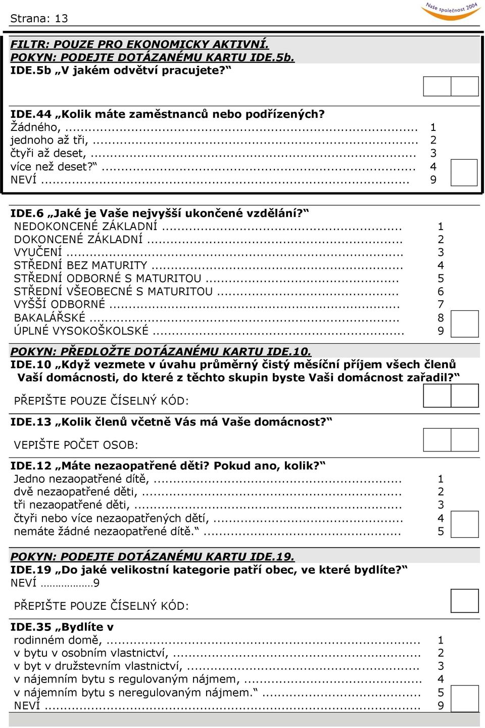 .. 4 STŘEDNÍ ODBORNÉ S MATURITOU... 5 STŘEDNÍ VŠEOBECNÉ S MATURITOU... 6 VYŠŠÍ ODBORNÉ... 7 BAKALÁŘSKÉ... 8 ÚPLNÉ VYSOKOŠKOLSKÉ... 9 POKYN: PŘEDLOŽTE DOTÁZANÉMU KARTU IDE.