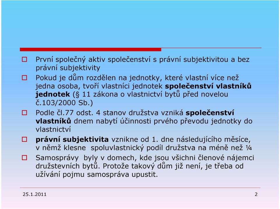 4 stanov družstva vzniká společenství vlastníků dnem nabytí účinnosti prvého převodu jednotky do vlastnictví právní subjektivita vznikne od 1.