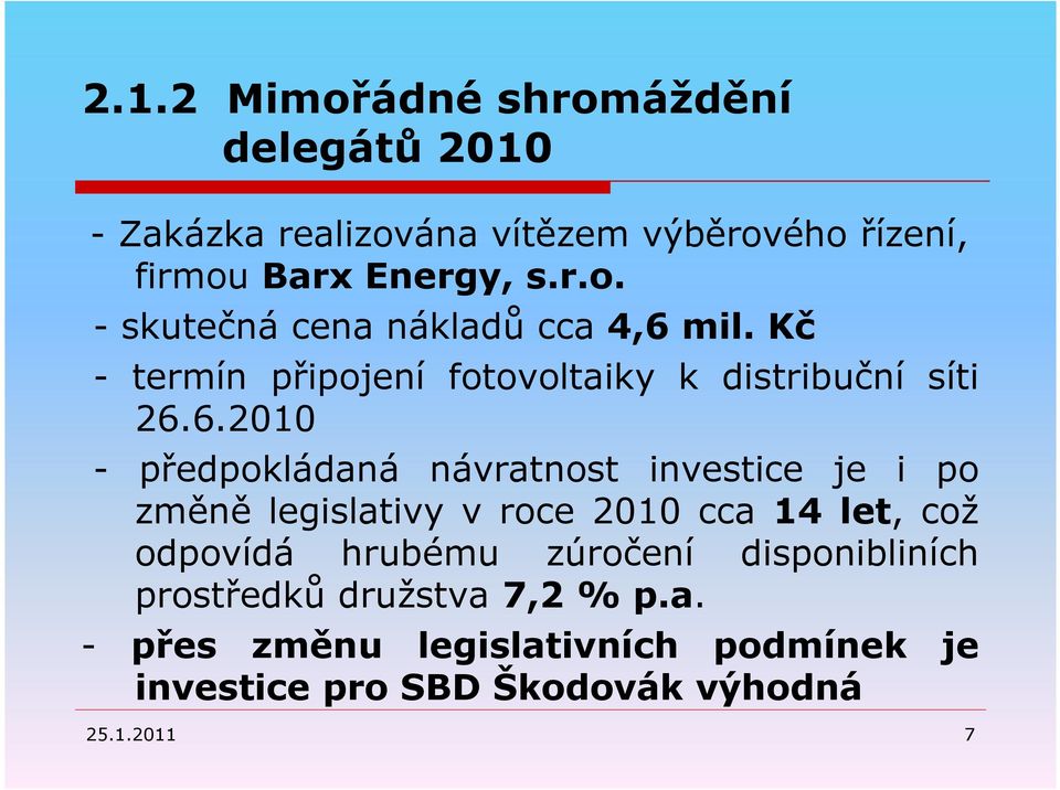 6.2010 - předpokládaná návratnost investice je i po změně legislativy v roce 2010 cca 14 let, což odpovídá hrubému