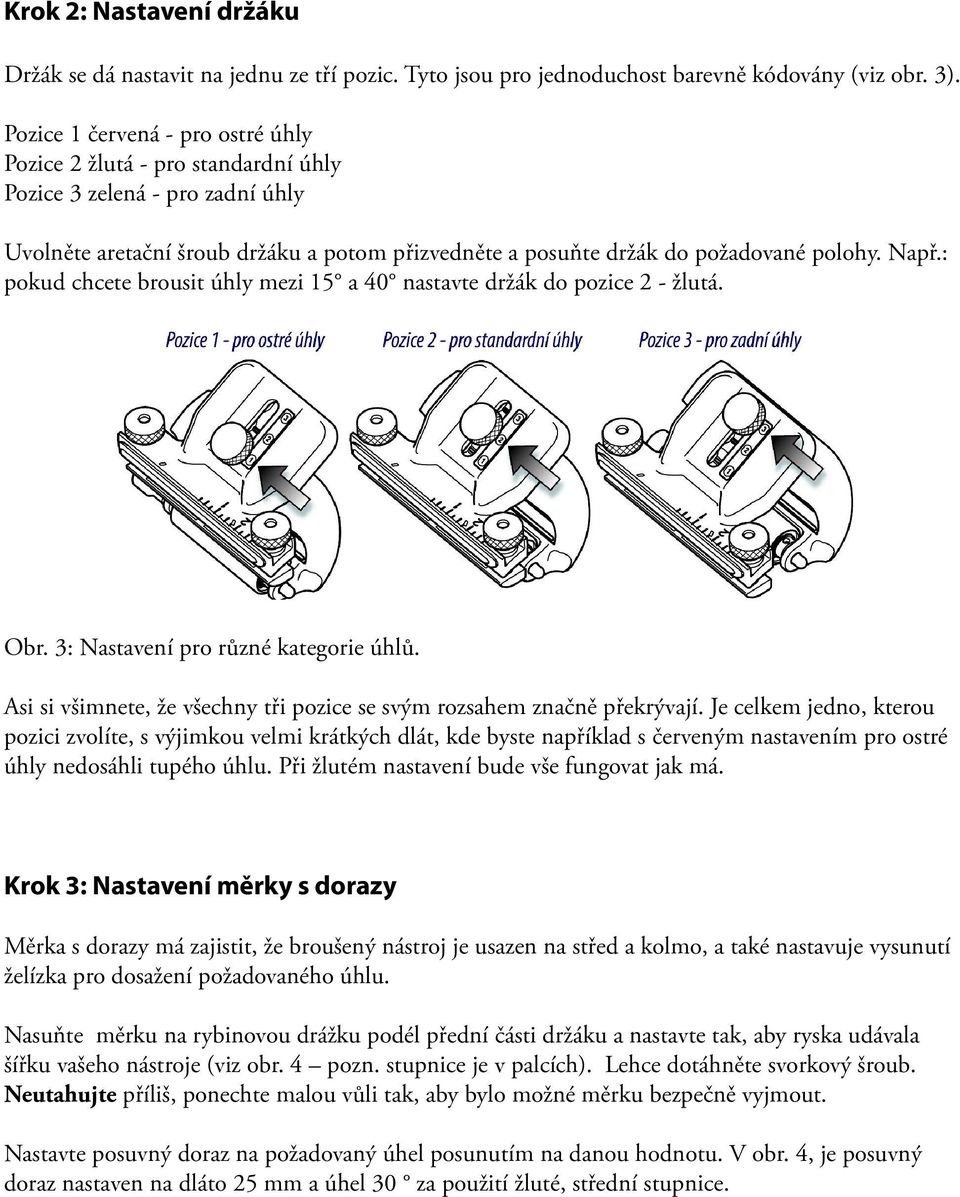 : pokud chcete brousit úhly mezi 15 a 40 nastavte držák do pozice 2 - žlutá. Obr. 3: Nastavení pro různé kategorie úhlů. Asi si všimnete, že všechny tři pozice se svým rozsahem značně překrývají.