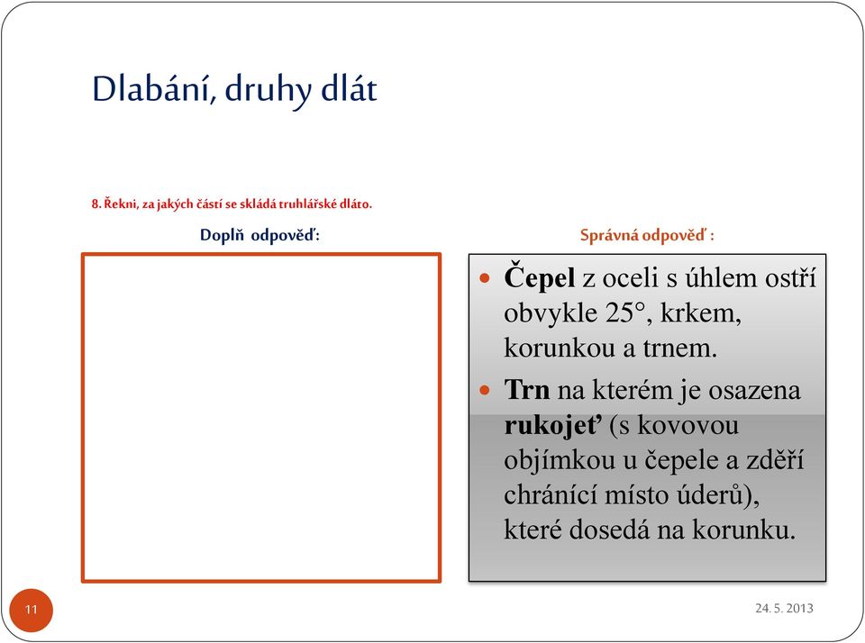 Čepel z oceli s úhlem ostří obvykle 25, krkem, korunkou a trnem.