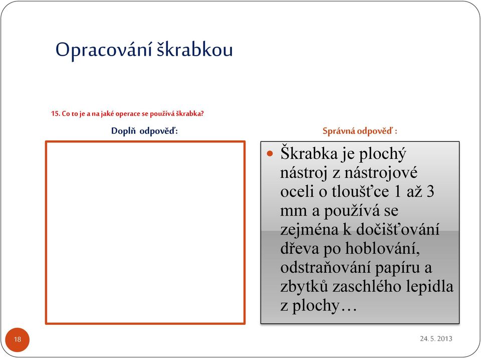 Škrabka je plochý nástroj z nástrojové oceli o tloušťce 1 až 3