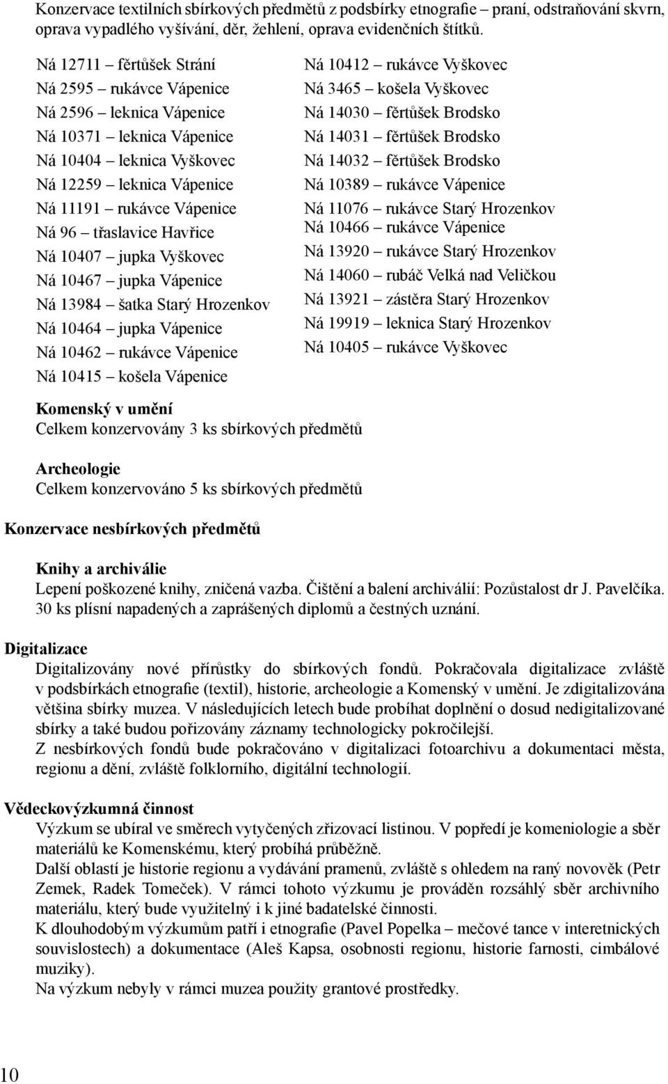 Havřice Ná 10407 jupka Vyškovec Ná 10467 jupka Vápenice Ná 13984 šatka Starý Hrozenkov Ná 10464 jupka Vápenice Ná 10462 rukávce Vápenice Ná 10415 košela Vápenice Ná 10412 rukávce Vyškovec Ná 3465